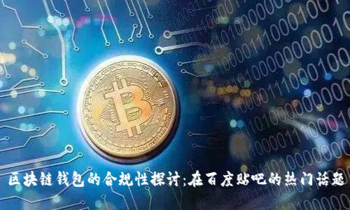 区块链钱包的合规性探讨：在百度贴吧的热门话题
