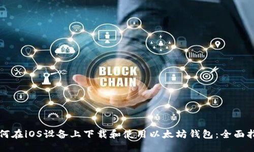如何在iOS设备上下载和使用以太坊钱包：全面指南