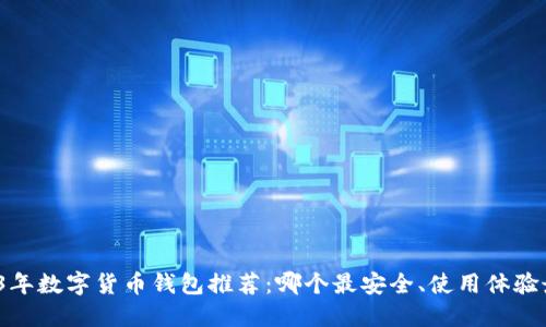 2023年数字货币钱包推荐：哪个最安全、使用体验最佳？