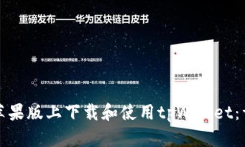 如何在苹果版上下载和使用tpWallet：详细指南