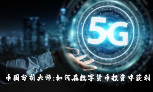 币圈分析大师：如何在数字货币投资中获利