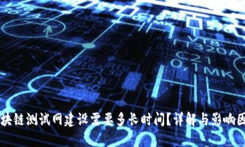 区块链测试网建设需要多长时间？详解与影响因素