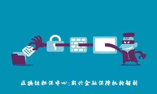 区块链担保中心：新兴金融保障机构解析