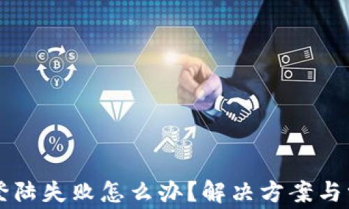 
区块链钱包登陆失败怎么办？解决方案与常见问题解析