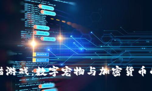 区块链养猫游戏：数字宠物与加密货币的完美结合
