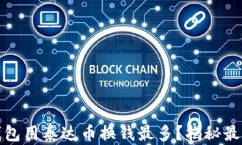 
什么钱包用泰达币换钱最多？揭秘最佳选择