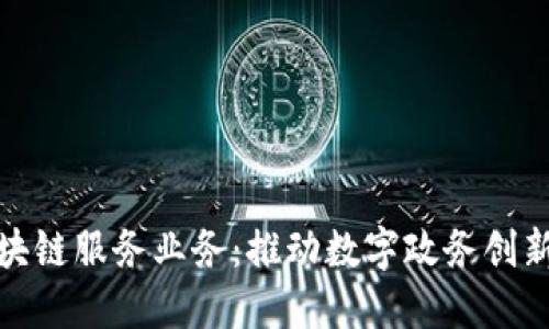 政府区块链服务业务：推动数字政务创新与透明