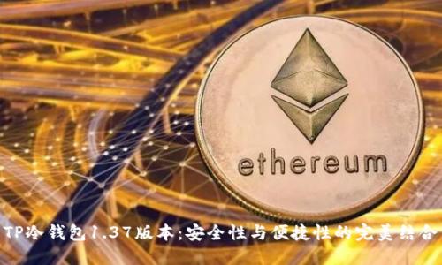 TP冷钱包1.37版本：安全性与便捷性的完美结合