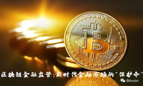 区块链金融监管：新时代金融市场的“保护伞”