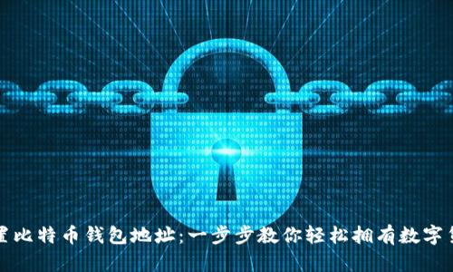 如何设置比特币钱包地址：一步步教你轻松拥有数字货币资产