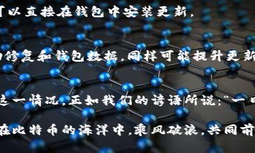 如何解决比特币钱包QT更新缓慢的问题
比特币, 钱包, QT, 更新/guanjianci

引言：比特币钱包QT的重要性
比特币钱包QT是一个非常重要的数字货币钱包，许多比特币用户都依赖它来存储、发送和接收比特币。然而，许多用户在使用过程中常常发现，QT钱包的更新速度缓慢，这不仅影响了使用体验，有时甚至可能导致资金的损失。那么，针对这一问题，我们应该如何解决呢？

一、了解QT钱包更新缓慢的原因
在深入探讨解决方案之前，首先要了解导致比特币钱包QT更新缓慢的原因。这其中可能包括：
ul
    listrong网络连接问题：/strong网络延迟或不稳定可能导致钱包的更新速度变慢。/li
    listrong节点同步：/strongQT钱包需要与区块链网络中的节点同步，如果选择的节点比较少或者比较慢，就会影响更新速度。/li
    listrong区块链数据量：/strong区块链的规模不断增长，有时更新需要下载大量的数据，导致缓慢。/li
/ul

二、改善网络连接
如果你的QT钱包更新缓慢，首先要检查你的网络连接。良好的网络是比特币钱包能够快速更新的基础。在此，我为大家提供几个实用的建议：
ul
    listrong重启路由：/strong时不时重启一下路由器，可以刷新连接，提升网络质量。/li
    listrong使用有线连接：/strong如果可能的话，使用有线连接比无线连接更稳定。/li
    listrong检查防火墙设置：/strong确保防火墙没有阻止QT钱包的网络访问。/li
/ul

三、选择合适的节点
QT钱包会连接到多个节点进行同步，有时候选择不同的节点会提高更新速度。这里有几点建议：
ul
    listrong更换节点：/strong在QT钱包的设置中，手动添加或更换节点。可以尝试选择那些被社区推荐的快速节点。/li
    listrong使用DNS种子：/strongQT钱包有DNS种子功能，可以自动连接到多个有效节点，这通常可以加快同步速度。/li
/ul

四、清理缓存与数据
在长时间使用QT钱包的情况下，缓存文件和历史数据的积累可能会影响到钱包的更新速度。我们可以通过以下方式清理：
ul
    listrong定期清理缓存：/strong在钱包设置中，可找到清除缓存的功能。/li
    listrong重新索引区块：/strong这可以在QT钱包的调试控制台内执行，能有效解决数据错误导致的同步问题。/li
/ul

五、遵循最佳实践，更新QT钱包
为了确保QT钱包运行流畅，用户也应定期更新软件至最新版本，以获得最新的性能和安全性增强。确保你的系统和QT钱包均为最新版本，通常可以直接在钱包中安装更新。

六、利用外部工具提升效率
除了以上方法，用户还可以考虑使用一些第三方工具，以帮助提升更新效率。例如，有用户选择了使用“Wallet Repair”工具，这类工具可以帮助修复和钱包数据，同样可能提升更新速度。

七、总结与展望
比特币钱包QT更新缓慢的问题虽常见，但并非无法解决。通过网络连接、选择合适节点、清理缓存以及定期更新软件等措施，用户完全可以改善这一情况。正如我们的谚语所说：“一日之计在于晨”，及时采纳这些最佳实践，有助于让你的比特币交易更加流畅无阻。希望大家都能在数字货币的世界里畅通无阻，把握投资机会。 

在结束之前，欢迎你分享你在使用QT钱包时的独特经历，以及你是如何解决类似问题的。如果你还有其他相关问题，随时可以咨询。让我们一起在比特币的海洋中，乘风破浪，共同前行！