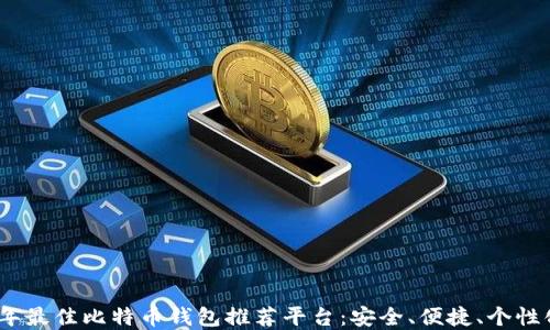 
2023年最佳比特币钱包推荐平台：安全、便捷、个性化选择