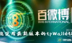 全面指南：如何高效使用最新版本的tpWallet进行数