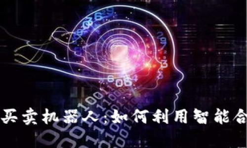探索区块链自动买卖机器人：如何利用智能合约实现高效交易