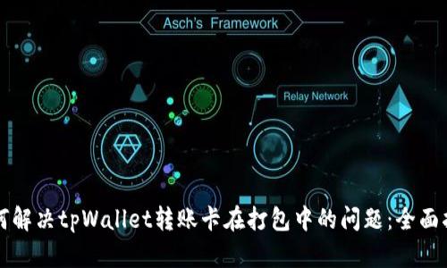 如何解决tpWallet转账卡在打包中的问题：全面指南