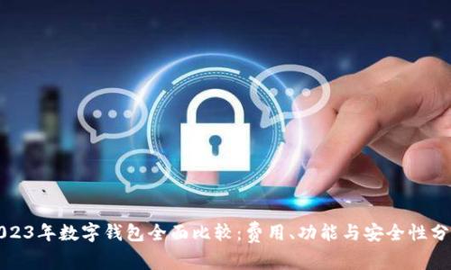 2023年数字钱包全面比较：费用、功能与安全性分析