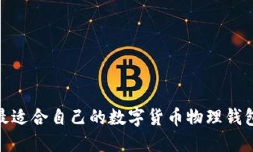 如何找到最适合自己的数字货币物理钱包购买渠道
