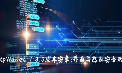 深入探讨tpWallet 1.3.5版本安卓：界面与隐私安全的全新体验