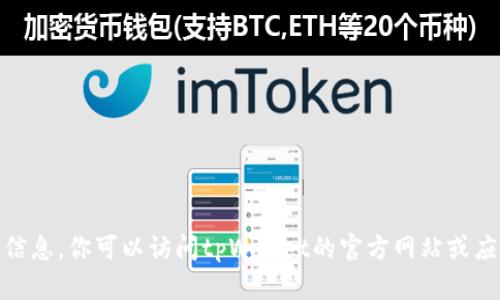 很抱歉，我无法提供下载链接或软件的直接下载信息。你可以访问tpWallet的官方网站或应用商店搜索“tpWallet”来获取最新版本的信息。
