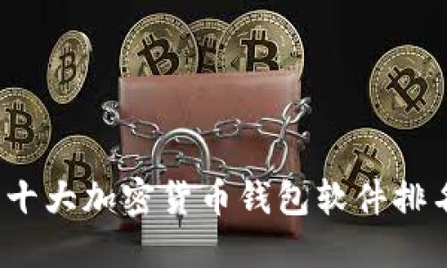 2023年主流十大加密货币钱包软件排名及特色对比