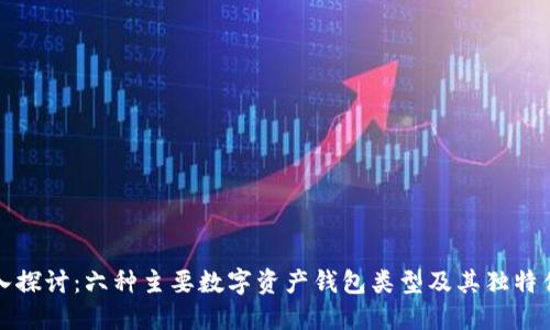 深入探讨：六种主要数字资产钱包类型及其独特优势