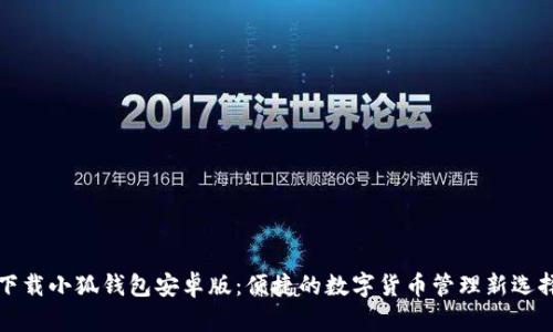 下载小狐钱包安卓版：便捷的数字货币管理新选择