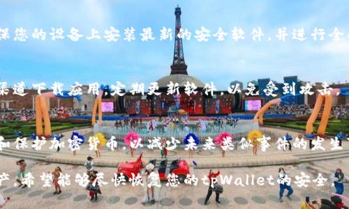 如果您的tpWallet被盗了，这确实是一个非常严重和紧急的情况。以下是一些建议和步骤，帮助您处理这一问题：

第一步：立即确认盗窃情况
首先，您需要确认钱包中是否确实有未经授权的交易或转账。登录您的tpWallet账户，仔细查看最近的交易记录。如果发现有可疑的交易，尽快记录下交易的细节，包括日期、金额、接收方地址等。

第二步：修改账户密码
如果您确认钱包遭到盗窃，立即修改您的tpWallet账户密码。设置一个强密码，并启用双重身份验证（2FA），以增强账户的安全性。

第三步：联系tpWallet客服
尽快与tpWallet的客服团队取得联系，报告您的账户被盗的情况，提供相关的交易记录和证据。他们可能会要求您提供一些身份验证信息，并对您的账户进行调查。

第四步：查看是否有异地登录记录
检查您的tpWallet账户是否有来自不同地点或设备的登录记录。如果发现异常登录，立即报告给tpWallet并采取必要措施，例如登出所有设备。

第五步：监控被盗资产
如果盗贼转移了您的资产，您可以使用区块链浏览器追踪这些交易。记录下这些交易，以便和tpWallet或执法机关沟通。

第六步：报告警方
向当地警方报案，提供您的钱包信息和交易详情。虽然警方可能对这种类型的网络犯罪的处理效果有限，但报案是保护自己权益的必要步骤。

第七步：警惕其他安全隐患
在确认钱包被盗的情况下，考虑您的电脑或手机是否被感染恶意软件。确保您的设备上安装最新的安全软件，并进行全面扫描，以确保没有其他安全隐患。

第八步：远离钓鱼网站和诈骗
提高警惕，避免点击可疑链接或提供个人信息给不可靠的平台。使用官方渠道下载应用，定期更新软件，以免受到攻击。

第九步：增加投资安全知识
最后，这也提醒您进一步学习和了解数字资产的安全知识。了解如何仓储和保护加密货币，以减少未来类似事件的发生可能性。

最终，借此机会审视您数字生活的安全性，并采取必要的措施保护您的资产。希望能够尽快恢复您的tpWallet的安全。