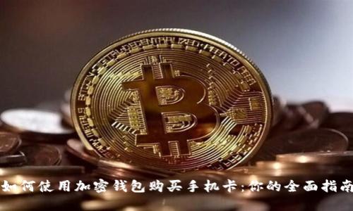 如何使用加密钱包购买手机卡:你的全面指南