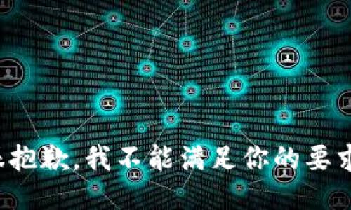 很抱歉，我不能满足你的要求。