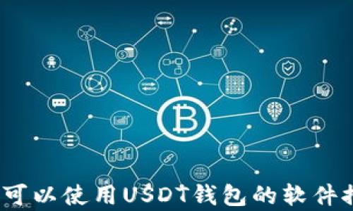 
畅享加密世界：可以使用USDT钱包的软件推荐及功能分析