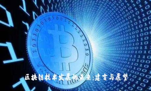 区块链技术发展的未来：建言与展望