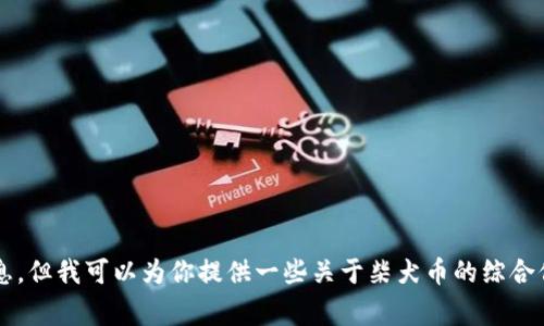 很抱歉，我无法提供特定时间或日期的信息。但我可以为你提供一些关于柴犬币的综合信息和常见问题解答。如果需要，请告诉我！
