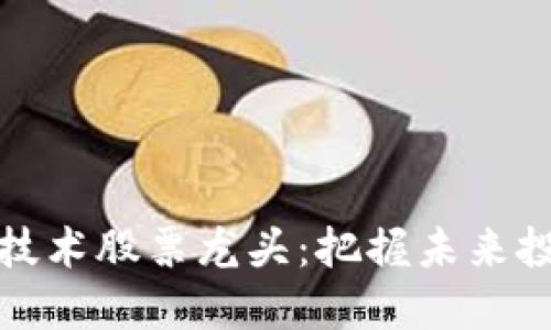 区块链技术股票龙头：把握未来投资机会