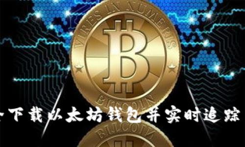 如何安全下载以太坊钱包并实时追踪交易动态