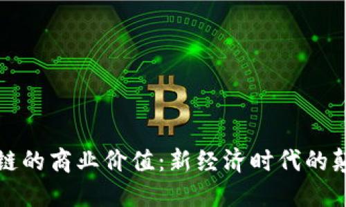 揭开区块链的商业价值:新经济时代的颠覆与创新