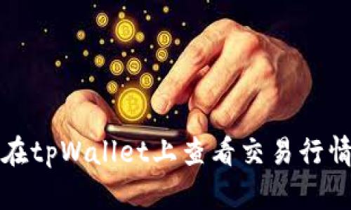 深入探讨:如何在tpWallet上查看交易行情,掌握市场脉动