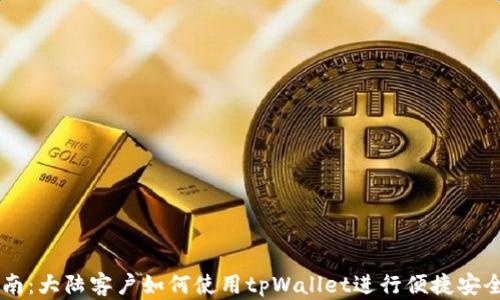 详尽指南:大陆客户如何使用tpWallet进行便捷安全的交易