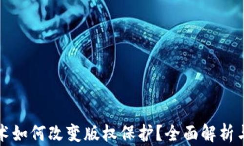 区块链技术如何改变版权保护?全面解析与应用实例