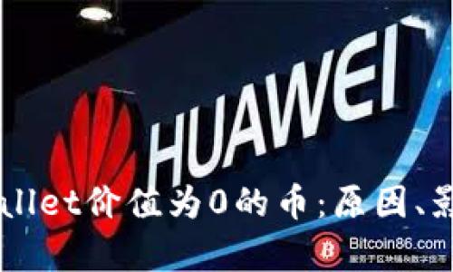 深入探讨tpWallet价值为0的币:原因、影响及未来展望