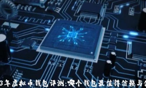
2023年虚拟币钱包评测：哪个钱包最值得信赖与使用？