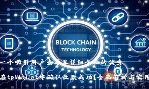 思考一个吸引用户查看且详细全面的优秀

如何在tpWallet中确认收款成功？全面解析与实用技巧