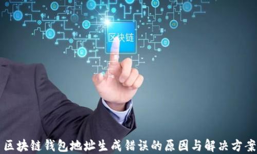 
区块链钱包地址生成错误的原因与解决方案