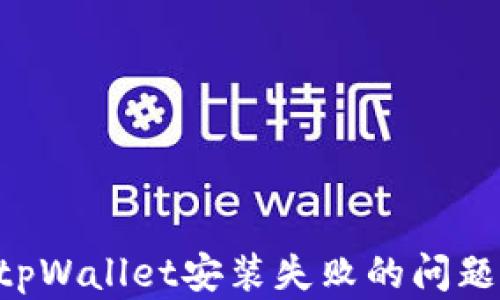 
如何解决tpWallet安装失败的问题：全面指南