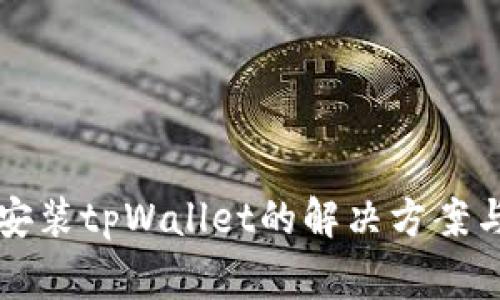 华为手机无法安装tpWallet的解决方案与常见问题解析