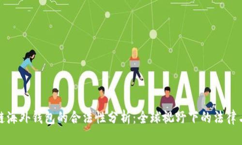 区块链海外钱包的合法性分析：全球视野下的法律与风险