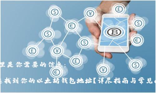 好的，这里是你需要的信息： 

如何快速找到你的以太坊钱包地址？详尽指南与常见问题解答