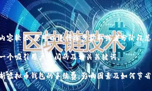 此请求内容较长，您可以进行逐步获取或者分阶段总结问题。

以下是一个吸引用户查阅的及相关关键词。

全面解析虚拟币钱包的手续费：影响因素及如何节省费用