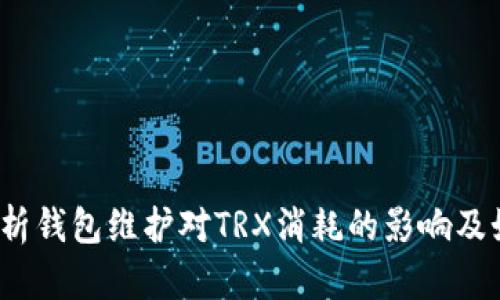  深入分析钱包维护对TRX消耗的影响及如何应对