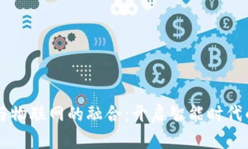 区块链与物联网的融合：开启智能时代的新篇章
